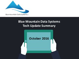 Blue Mountain Data Systems
Tech Update Summary
October 2016
 