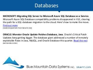 Databases
MICROSOFT: Migrating SQL Server to Microsoft Azure SQL Database as a Service.
Microsoft Azure SQL Database compatibility problems disappeared in V12, clearing
the path for a SQL database migration to the cloud. Here’s how to make the move.
Find out more
[SEARCHSQLSERVER.TECHTARGET.COM]
ORACLE: Monster Oracle Update Patches Database, Java. Oracle’s Critical Patch
Updates keep getting bigger. The database giant addressed a number of remotely
exploitable flaws in Java, MySQL, and Oracle Database this quarter. Read the rest
[INFOWORLD.COM]
 