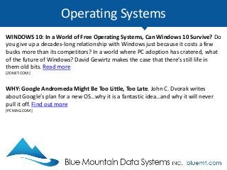 Operating Systems
WINDOWS 10: In a World of Free Operating Systems, Can Windows 10 Survive? Do
you give up a decades-long relationship with Windows just because it costs a few
bucks more than its competitors? In a world where PC adoption has cratered, what
of the future of Windows? David Gewirtz makes the case that there’s still life in
them old bits. Read more
[ZDNET.COM]
WHY: Google Andromeda Might Be Too Little, Too Late. John C. Dvorak writes
about Google’s plan for a new OS…why it is a fantastic idea…and why it will never
pull it off. Find out more
[PCMAG.COM]
 