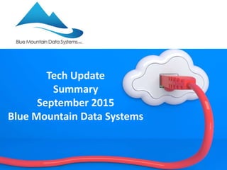 Tech Update
Summary
September 2015
Blue Mountain Data Systems
 