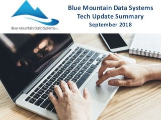 Blue Mountain Data Systems
Tech Update Summary
September 2018
 