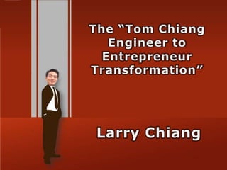 The “Tom Chiang Engineer to Entrepreneur Transformation” Larry Chiang 