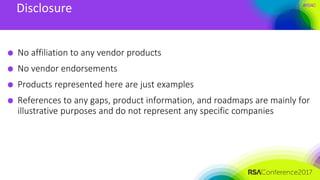 #RSAC
No affiliation to any vendor products
No vendor endorsements
Products represented here are just examples
References ...
