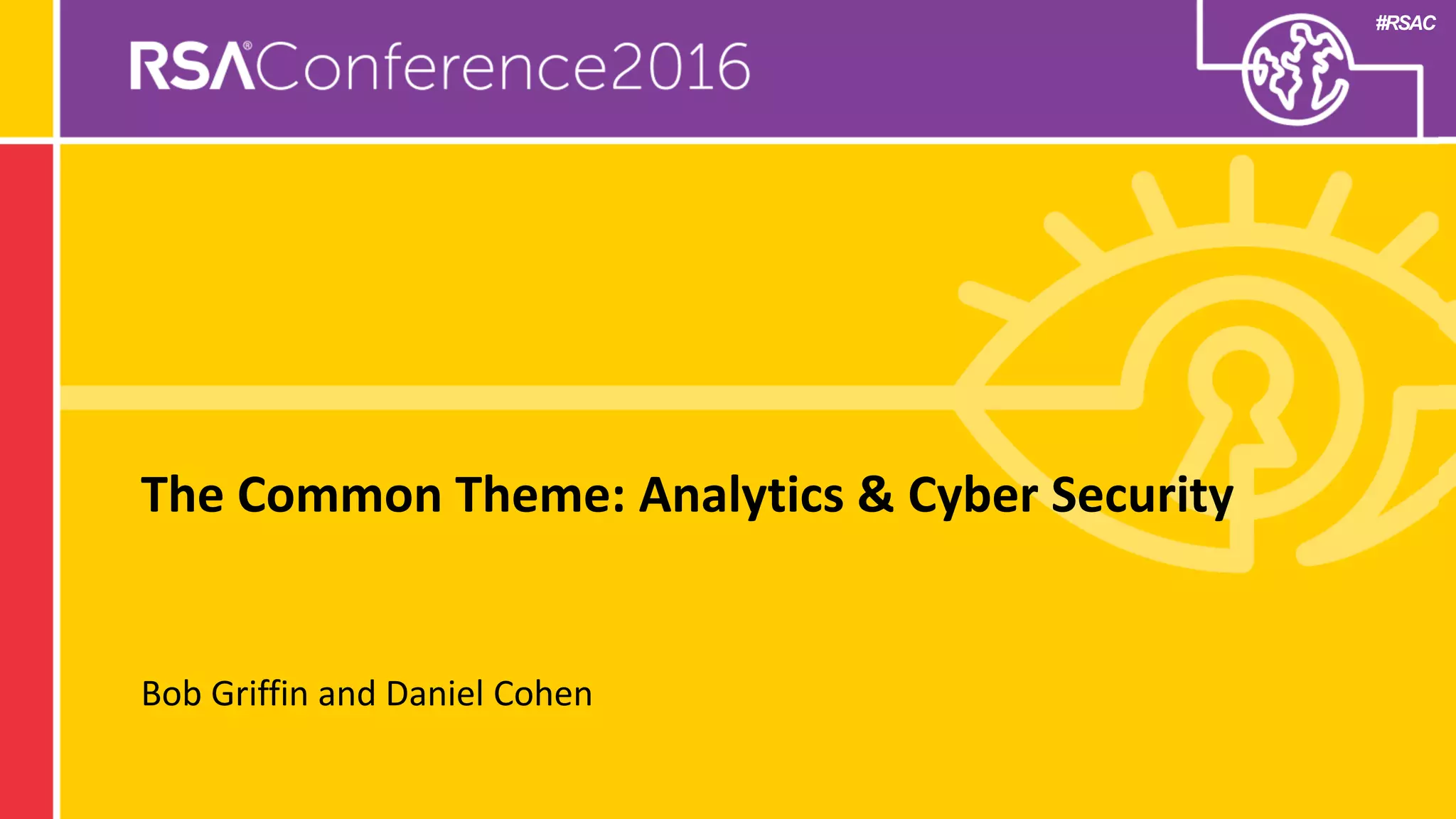 #RSAC
The Common Theme: Analytics & Cyber Security
Bob Griffin and Daniel Cohen
 