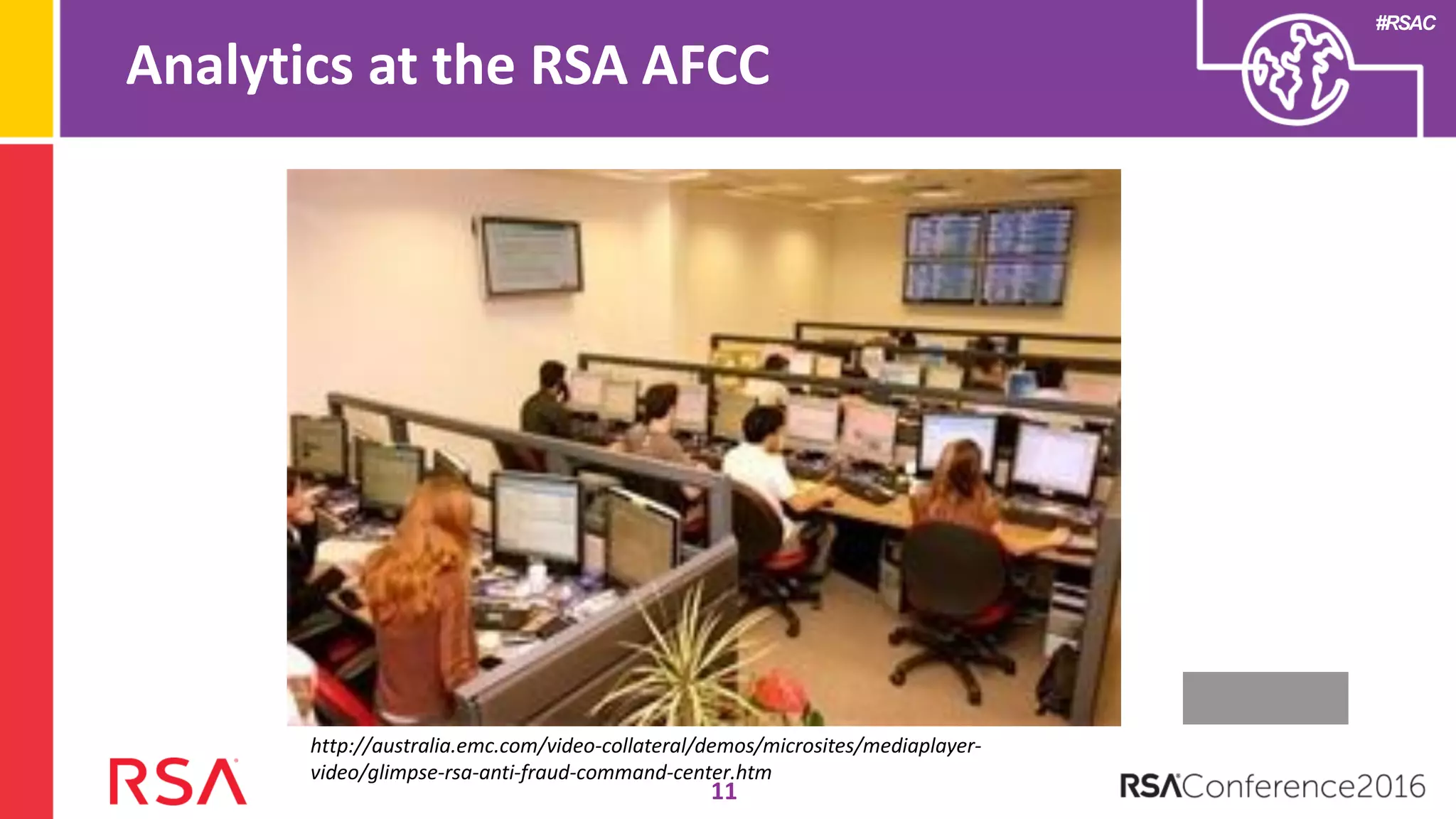 #RSAC
Analytics at the RSA AFCC
11
http://australia.emc.com/video-collateral/demos/microsites/mediaplayer-
video/glimpse-rsa-anti-fraud-command-center.htm
 