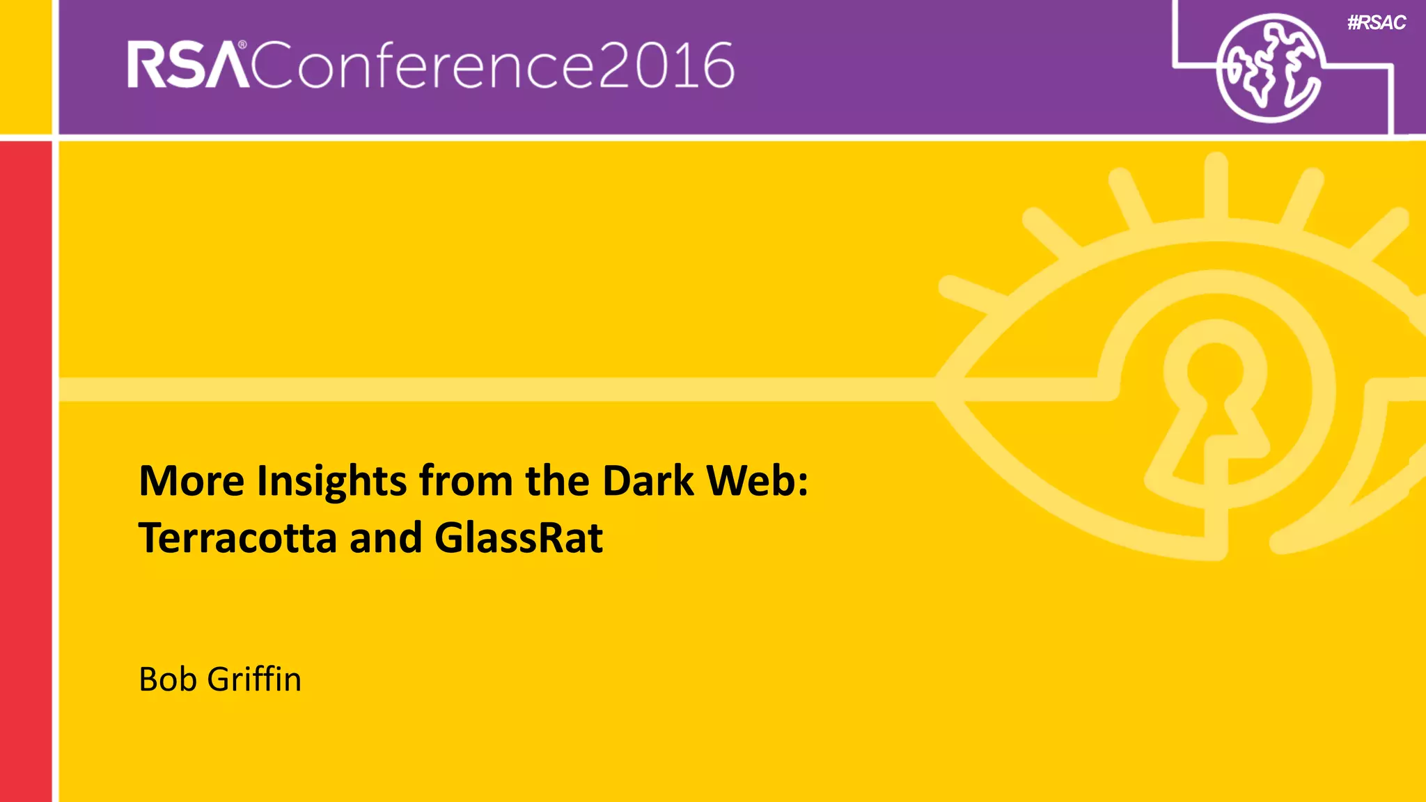 #RSAC
More Insights from the Dark Web:
Terracotta and GlassRat
Bob Griffin
 