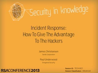 Session ID:
Session Classification:
James Christiansen
Sands Corporation
TECH-W21
Advanced
Incident Response:
How To GiveThe Advantage
ToThe Hackers
Paul Underwood
Emagined Security
 
