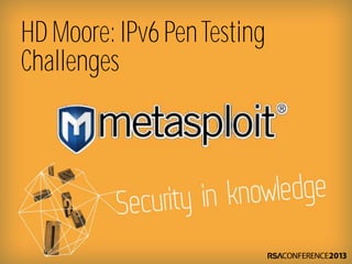 HD Moore: IPv6 PenTesting
Challenges
 