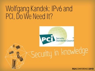Wolfgang Kandek: IPv6 and
PCI, DoWe Need It?
 