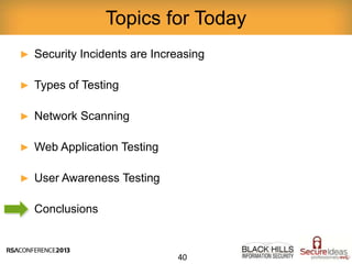 ► Security Incidents are Increasing
► Types of Testing
► Network Scanning
► Web Application Testing
► User Awareness Testing
► Conclusions
Topics for Today
40
 