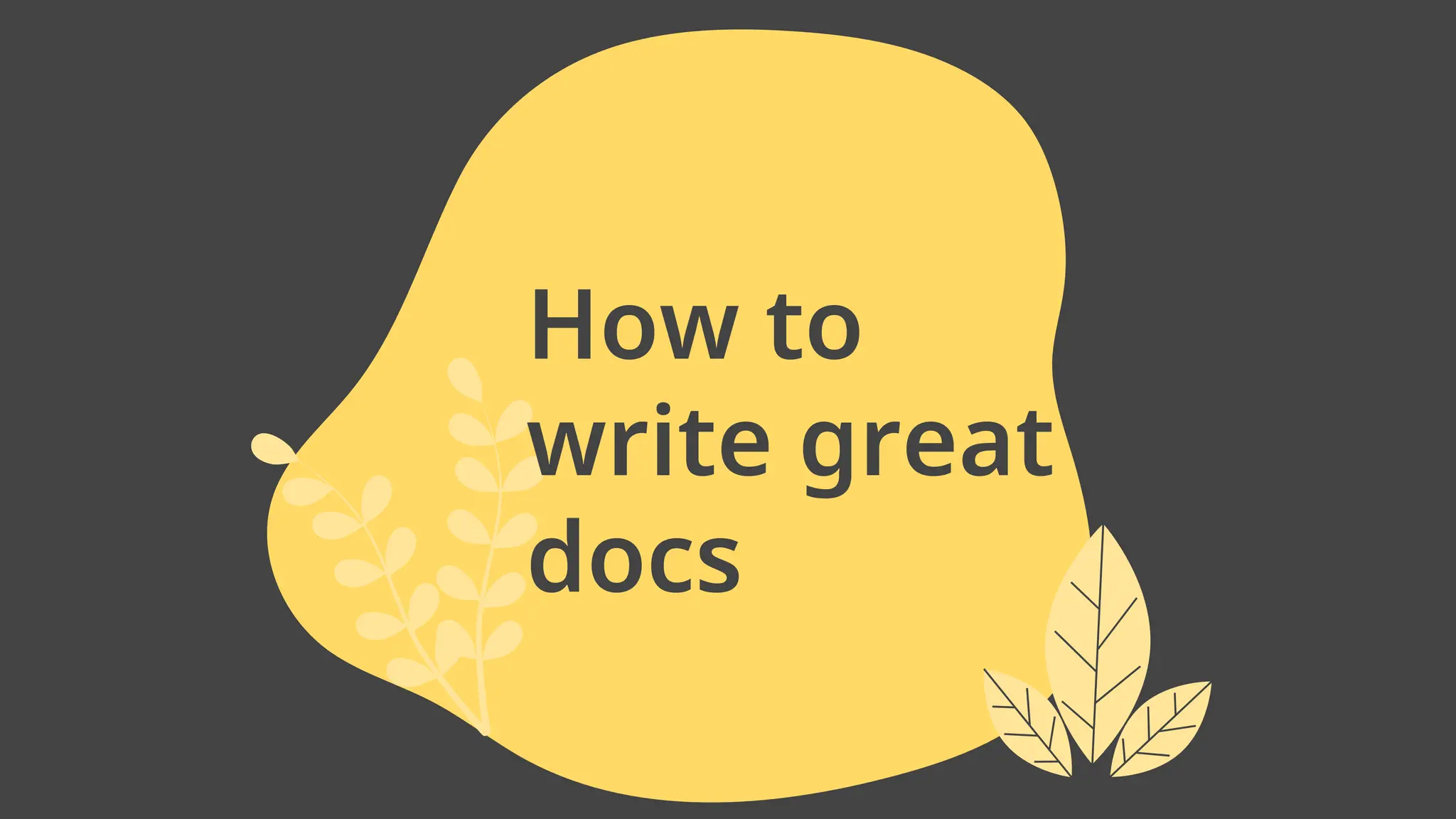 How to
write great
docs
 