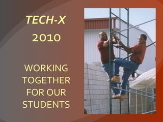 TECH-X 2010 WORKING TOGETHER FOR OUR STUDENTS