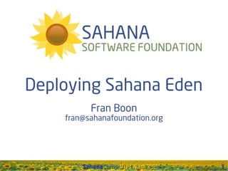 Deploying Sahana Eden
Fran Boon

fran@sahanafoundation.org

SahanaCamp Viet Nam

1

 