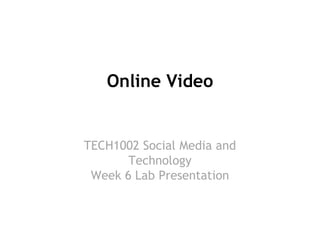 Online Video

TECH1002 Social Media and
Technology
Week 6 Lab Presentation

week

2

 