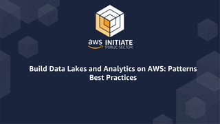 Build Data Lakes and Analytics on AWS: Patterns
Best Practices
 