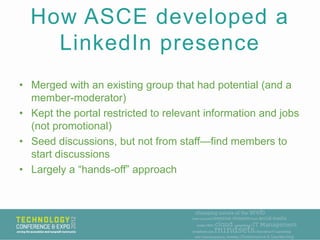 How ASCE developed a
    LinkedIn presence
• Merged with an existing group that had potential (and a
  member-moderator)
•...