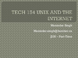 Maninder Singh
Maninder.singh@humber.ca
J230 – Part-Time
 