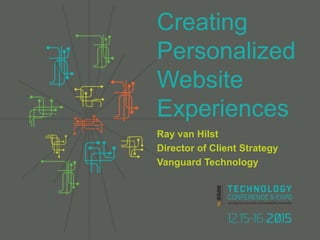 Ray van Hilst
Director of Client Strategy
Vanguard Technology
Creating
Personalized
Website
Experiences
 
