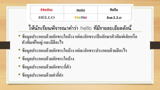 • ข้อมูลประกอบด้วยอักขระใดบ้าง แต่ละอักขระเป็นอักษรตัวพิมพ์เล็กหรือ
ตัวพิมพ์ใหญ่ และมีสีอะไร
• ข้อมูลประกอบด้วยอักขระใดบ้าง แต่ละอักขระประกอบด้วยสีอะไร
• ข้อมูลประกอบด้วยอักขระใดบ้าง
• ข้อมูลประกอบด้วยอักขระกี่ตัว
• ข้อมูลประกอบด้วยคากี่คา
 