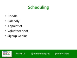 #FSAE14 @adriennebryant @johnyschen
Scheduling
• Doodle
• Calendly
• Appointlet
• Volunteer Spot
• Signup Genius
 