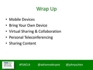 #MMCCon LC4 @johnyschen @SmoothThePath
#FSAE14 @adriennebryant @johnyschen
Wrap Up
• Mobile Devices
• Bring Your Own Device
• Virtual Sharing & Collaboration
• Personal Teleconferencing
• Sharing Content
 