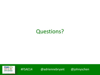 #FSAE14 @adriennebryant @johnyschen
Questions?
 