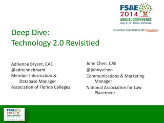 Deep Dive:
Technology 2.0 Revisitied
Adrienne Bryant, CAE
@adriennebryant
Member Information &
Database Manager
Association of Florida Colleges
John Chen, CAE
@johnyschen
Communications & Marketing
Manager
National Association for Law
Placement
 