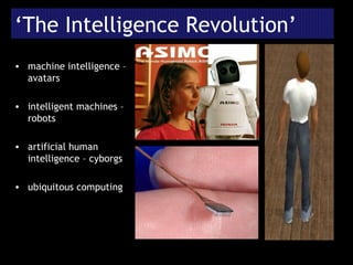 ‘ The Intelligence Revolution’ machine intelligence –avatars intelligent machines – robots artificial human intelligence – cyborgs ubiquitous computing 