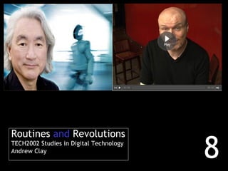 Routines  and  Revolutions TECH2002 Studies in Digital Technology Andrew Clay 8 