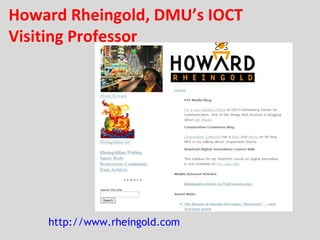 Howard Rheingold, DMU’s IOCT Visiting Professor http://www.rheingold.com   