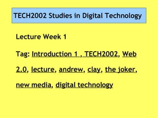 TECH2002 Studies in Digital Technology Lecture Week 1 Tag:  Introduction 1  ,  TECH2002 ,  Web 2.0 ,  lecture ,  andrew ,  clay ,  the joker ,  new media ,  digital technology 