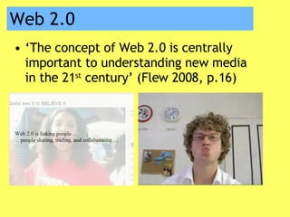 Web 2.0 ‘ The concept of Web 2.0 is centrally important to understanding new media in the 21 st  century’ (Flew 2008, p.16) 