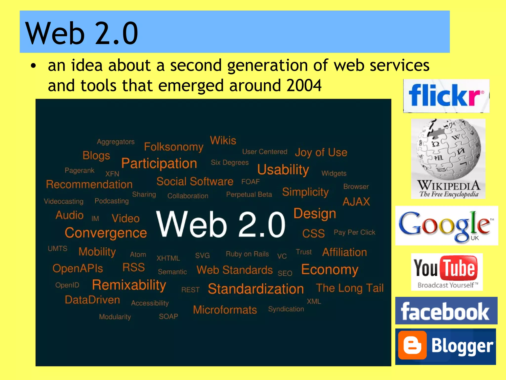 Web 2.0
• an idea about a second generation of web services
and tools that emerged around 2004
 