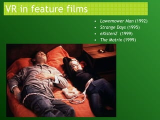 VR in feature films Lawnmower Man  (1992) Strange   Days  (1995) eXistenZ   (1999) The Matrix  (1999) 