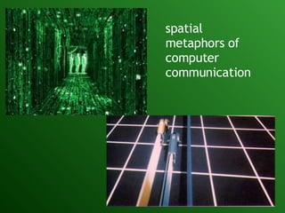 spatial metaphors of  computer   communication 