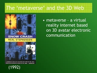T he ‘metaverse’ and the 3D Web metaverse – a virtual reality internet based on 3D avatar electronic communication (1992) 