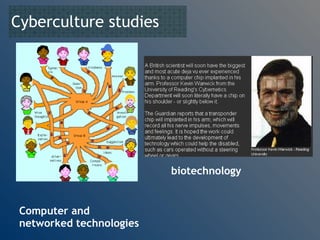 Cyberculture studies Computer and networked technologies biotechnology 