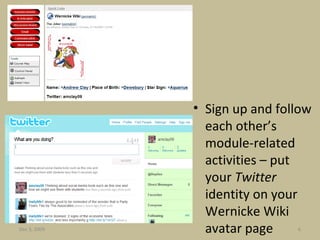 Sign up and follow each other’s module-related activities – put your  Twitter  identity on your Wernicke Wiki avatar page Jun 7, 2009 