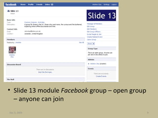 Slide 13 module  Facebook  group – open group – anyone can join Jun 7, 2009 