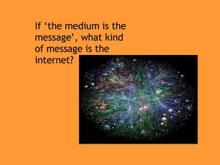 If ‘the medium is the message’, what kind of message is the internet? 