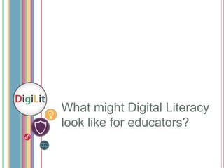 What might Digital Literacy
look like for educators?

 