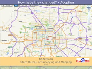 How have they changed? - Adoption
tianditu.cn
State Bureau of Surveying and Mapping
2010
tianditu.cn
State Bureau of Surveying and Mapping
2010
Harsh Prakash. April 2013 10
 