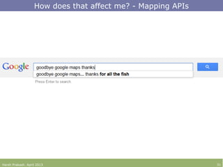How does that affect me? - Mapping APIs
Harsh Prakash. April 2013 31
 
