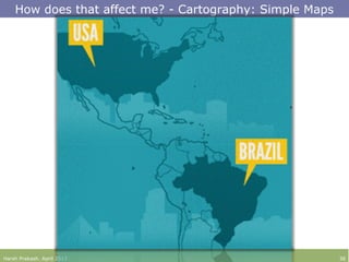 How does that affect me? - Cartography: Simple Maps
Harsh Prakash. April 2013 36
 