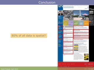 Harsh Prakash. April 2013 47
Conclusion
80% of all data is spatial?80% of all data is spatial?
 