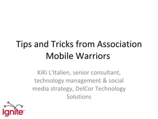 Tips and Tricks from Association Mobile Warriors  KiKi L'Italien, senior consultant, technology management & social media strategy, DelCor Technology Solutions 