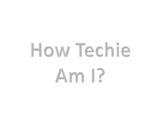 How Techie Am I? 