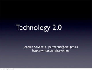 Technology 2.0

                               Joaquín Salvachúa jsalvachua@dit.upm.es
                                     http://twitter.com/jsalvachua




martes 14 de julio de 2009
 