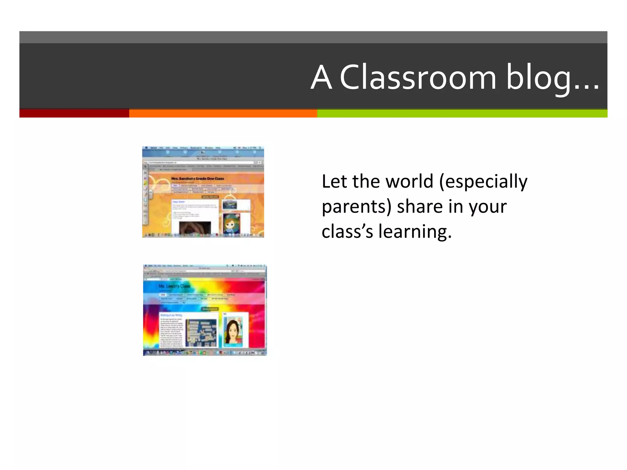 A Classroom blog…
Let the world (especially
parents) share in your
class’s learning.
 