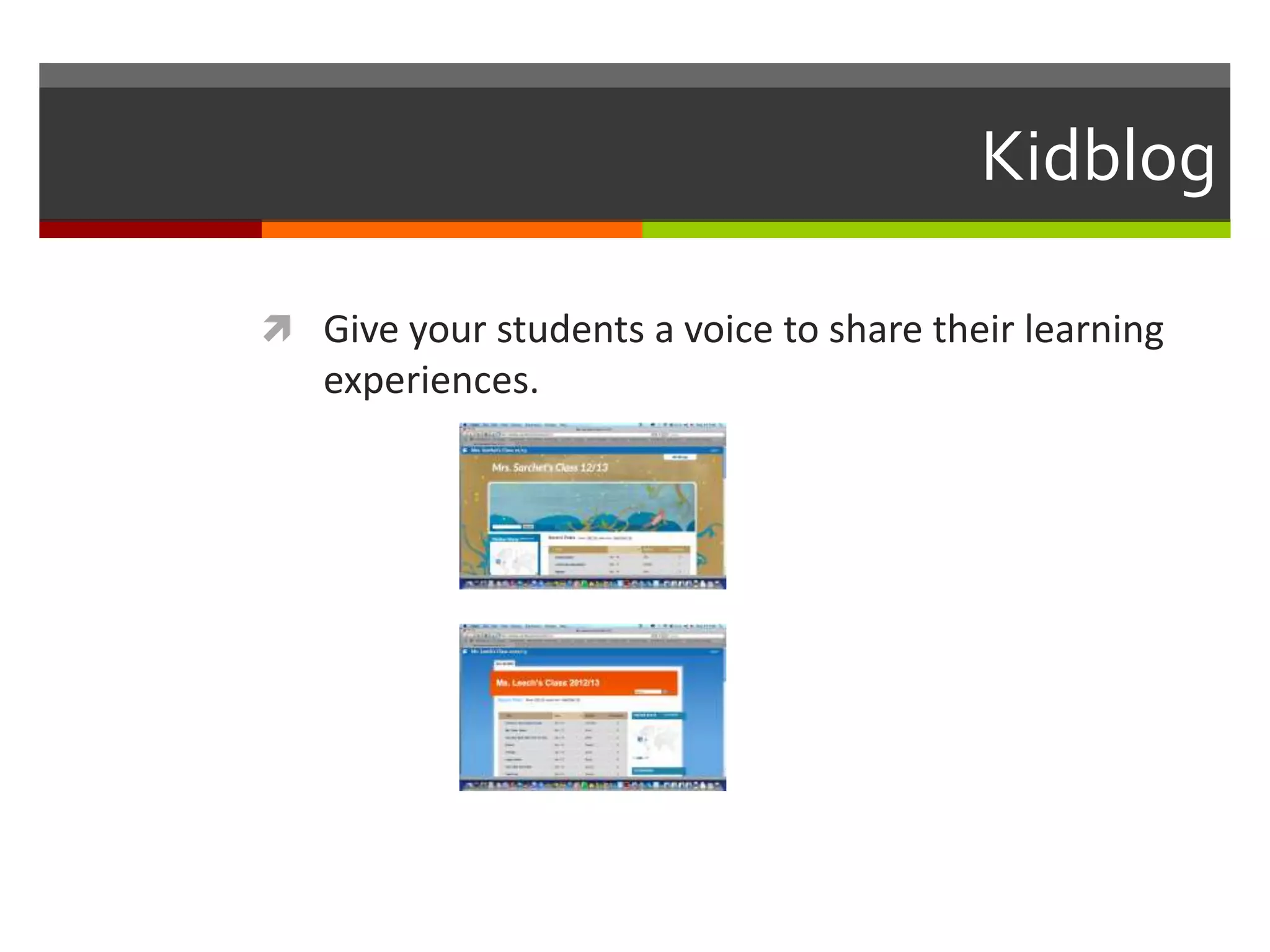 Kidblog
 Give your students a voice to share their learning
experiences.
 